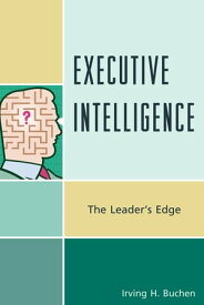 Executive Intelligence The Leader's Edge【電子書籍】[ Irving H. Buchen ]