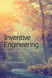 Inventive Engineering Knowledge and Skills for Creative Engineers【電子書籍】[ Tomasz Arciszewski ]