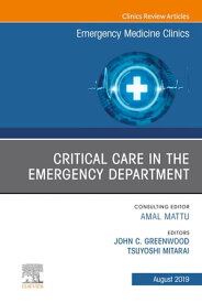 Critical Care in the Emergency Department, An Issue of Emergency Medicine Clinics of North America【電子書籍】[ John C. Greenwood, MD ]