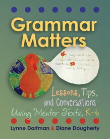 Grammar Matters Lessons, Tips, & Conversations Using Mentor Texts, K-6【電子書籍】[ Lynne Dorfman ]