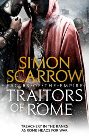 Traitors of Rome (Eagles of the Empire 18) Roman army heroes Cato and Macro face treachery in the ranks【電子書籍】[ Simon Scarrow ]