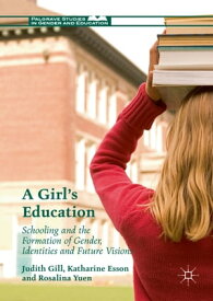 A Girl's Education Schooling and the Formation of Gender, Identities and Future Visions【電子書籍】[ Judith Gill ]