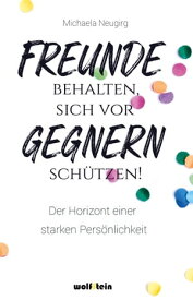 Freunde behalten, sich vor Gegnern sch?tzen Der Horizont einer starken Pers?nlichkeit【電子書籍】[ Michaela Neugirg ]