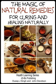 The Magic of Natural Remedies for Curing and Healing Naturally【電子書籍】[ Dueep Jyot Singh ]