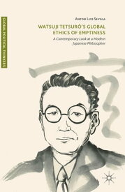Watsuji Tetsur?’s Global Ethics of Emptiness A Contemporary Look at a Modern Japanese Philosopher【電子書籍】[ Anton Luis Sevilla ]