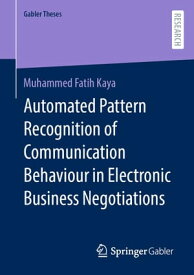 Automated Pattern Recognition of Communication Behaviour in Electronic Business Negotiations【電子書籍】[ Muhammed Fatih Kaya ]