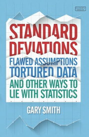 Standard Deviations Flawed Assumptions, Tortured Data and Other Ways to Lie With Statistics【電子書籍】[ Gary Smith ]