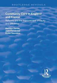Community Care in England and France Reforms and the Improvement of Equity and Efficiency【電子書籍】[ Bleddyn Davies ]