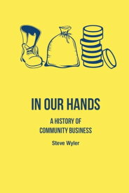 In our hands A history of community business【電子書籍】[ Steve Wyler ]