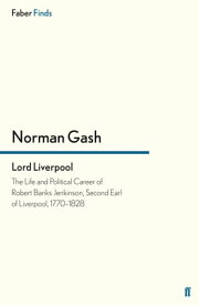 Lord Liverpool The Life and Political Career of Robert Banks Jenkinson, Second Earl of Liverpool, 1770-1828【電子書籍】[ Norman Gash ]