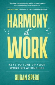 Harmony at Work: Keys to Tune Up Your Work Relationships【電子書籍】[ Susan Spero ]
