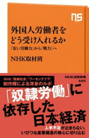 外国人労働者をどう受け入れるか　「安い労働力」から「戦力」へ【電子書籍】[ NHK取材班 ]