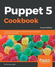 Puppet 5 Cookbook Jump-start your Puppet 5.x deployment using engaging and practical recipes【電子書籍】[ Thomas Uphill ]