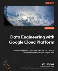 Data Engineering with Google Cloud A guide to leveling up as a data engineer by building a scalable data platform with Google Cloud【電子書籍】[ Adi Widjaja ]