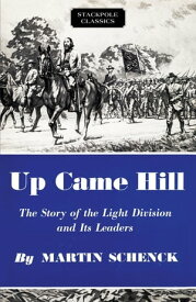 Up Came Hill The Story of the Light Division and Its Leaders【電子書籍】[ Martin Schenck ]