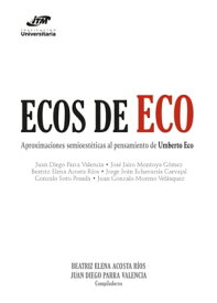 Ecos de Eco Aproximaciones semioest?ticas al pensamiento de Umberto Eco【電子書籍】[ Beatriz Elena Acosta R?os ]