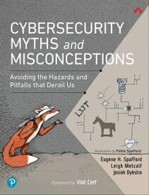 Cybersecurity Myths and Misconceptions Avoiding the Hazards and Pitfalls that Derail Us【電子書籍】[ Eugene Spafford ]