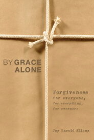 By Grace Alone Forgiveness for Everyone, for Everything, for Evermore【電子書籍】[ Jay Harold Ellens ]