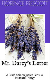 Mr. Darcy's Letter: A Pride and Prejudice Sensual Intimate Trilogy【電子書籍】[ Florence Prescott ]