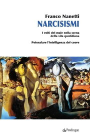 Narcisismi I volti del male nella scena della vita quotidiana【電子書籍】[ Franco Nanetti ]
