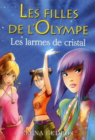 Les filles de l'Olympe tome 1 Les larmes de cristal【電子書籍】[ Elena Kedros ]