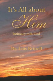 It’S All About Him Intimacy with God【電子書籍】[ Dr. Lois Brittell ]