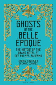 Ghosts of the Belle ?poque The History of the Grand H?tel et des Palmes, Palermo【電子書籍】[ Andrew Edwards ]
