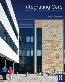 Integrating Care The architecture of the comprehensive health centre【電子書籍】[ Justin De Syllas ]