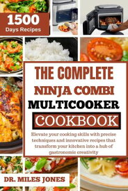THE COMPLETE NINJA COMBI MULTICOOKER COOKBOOK Elevate your cooking skills with precise techniques and innovative recipes that transforms your kitchen into a hub of gastronomic creativity【電子書籍】[ DR. MILES JONES ]