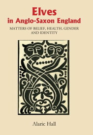 Elves in Anglo-Saxon England Matters of Belief, Health, Gender and Identity【電子書籍】[ Alaric Hall ]