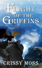 Flight of the Griffins【電子書籍】[ Crissy Moss ]
