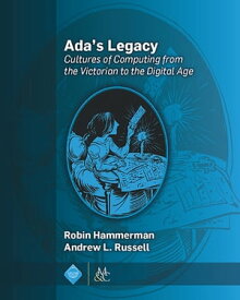 Ada's Legacy Cultures of Computing from the Victorian to the Digital Age【電子書籍】[ Robin Hammerman ]