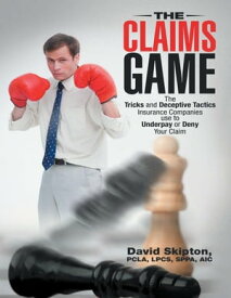 The Claims Game: The Tricks and Deceptive Tactics Insurance Companies Use to Underpay or Deny Your Claim【電子書籍】[ David Skipton, PCLA, LPCS, SPPA, AIC ]