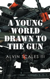 A Young World Drawn to the Gun【電子書籍】[ Alvin Scales ]