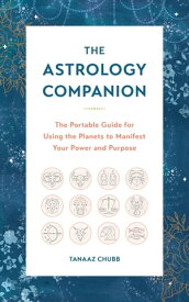 The Astrology Companion The Portable Guide for Using the Planets to Manifest Your Power and Purpose【電子書籍】[ Tanaaz Chubb ]