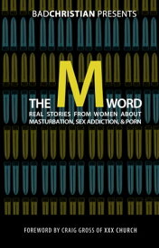 The M Word Real Stories from Women about Masturbation, Sex Addiction, & Porn【電子書籍】[ BadChristian ]