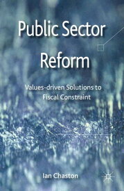 Public Sector Reformation Values-driven Solutions to Fiscal Constraint【電子書籍】[ Ian Chaston ]
