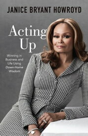 Acting Up Winning in Business and Life Using Down-Home Wisdom【電子書籍】[ Janice Bryant Howroyd ]