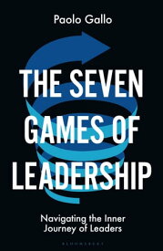 The Seven Games of Leadership Navigating the Inner Journey of Leaders【電子書籍】[ Paolo Gallo ]