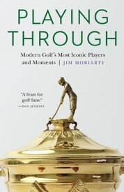 Playing Through Modern Golf's Most Iconic Players and Moments【電子書籍】[ Jim Moriarty ]