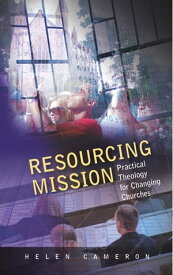Resourcing Mission Practica; Theology for Changing Churches【電子書籍】[ Cameron ]