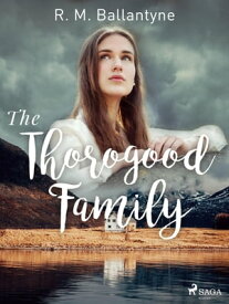 The Thorogood Family 【電子書籍】[ R. M. Ballantyne ]