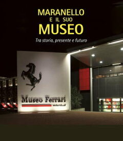 Maranello e il suo museo Tra storia, presente e futuro【電子書籍】[ Elisabetta Barbolini Ferrari ]