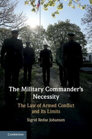 The Military Commander's Necessity The Law of Armed Conflict and its Limits【電子書籍】[ Sigrid Redse Johansen ]