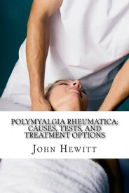 Polymyalgia Rheumatica: Causes, Tests, and Treatment Options【電子書籍】[ John Hewitt ]