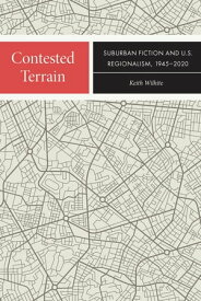 Contested Terrain Suburban Fiction and U.S. Regionalism, 1945-2020【電子書籍】[ Keith Wilhite ]