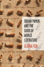 Orhan Pamuk and the Good of World Literature【電子書籍】[ Gloria Fisk ]