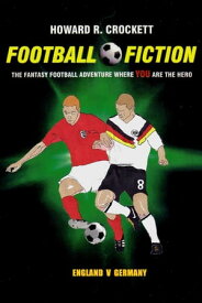 Football Fiction: England v Germany The Fantasy Football Adventure where YOU are the Hero【電子書籍】[ Howard R. Crockett ]