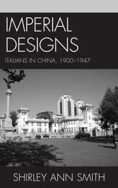 Imperial Designs Italians in China 1900?1947【電子書籍】[ Shirley Ann Smith ]
