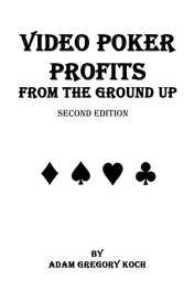 Video Poker Profits From The Ground Up【電子書籍】[ Adam Koch ]